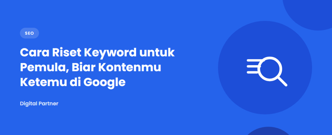 Cara Riset Keyword untuk Pemula, Biar Kontenmu Ketemu di Google