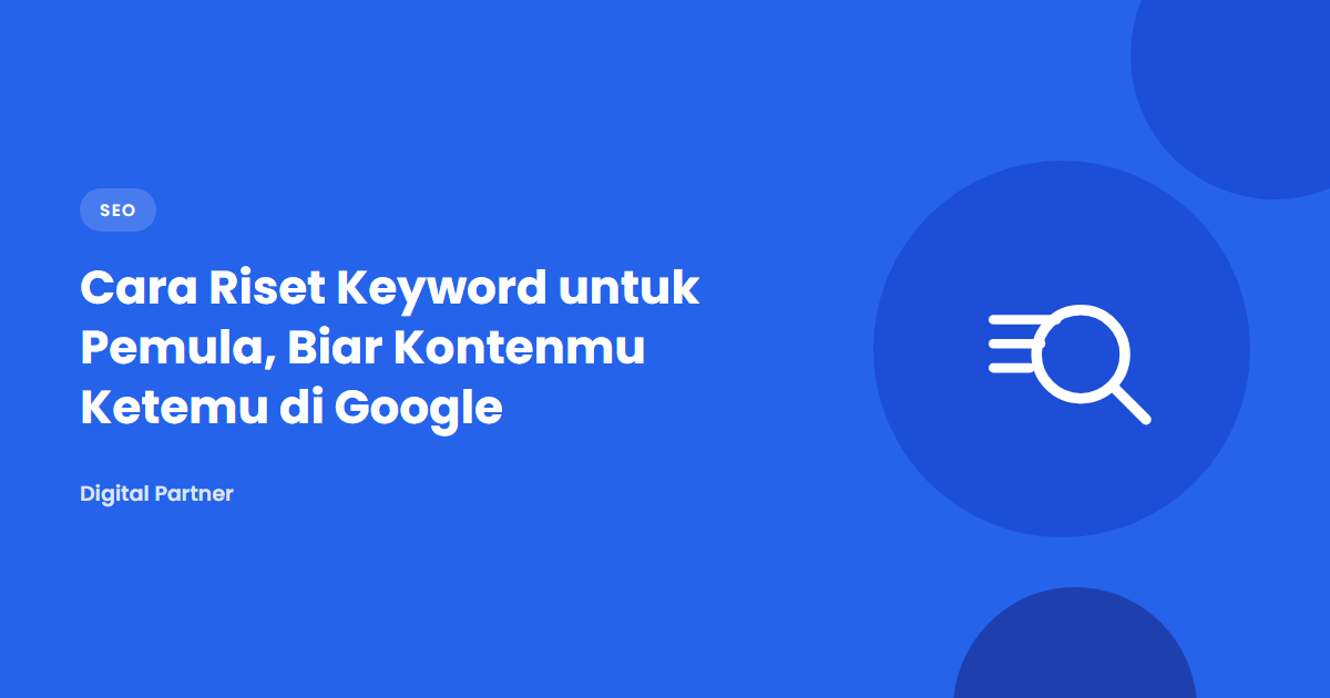 Cara Riset Keyword untuk Pemula, Biar Kontenmu Ketemu di Google