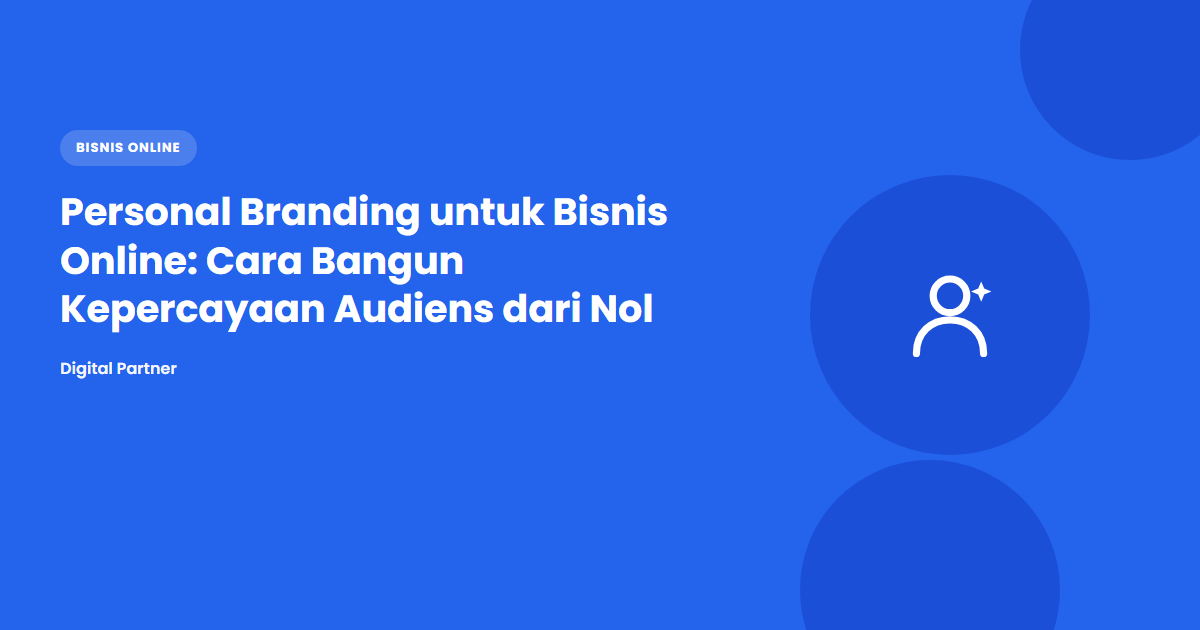 Personal Branding untuk Bisnis Online: Cara Bangun Kepercayaan Audiens dari Nol